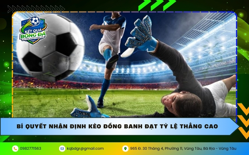 Bí quyết nhận định kèo đồng banh đạt tỷ lệ thắng cao