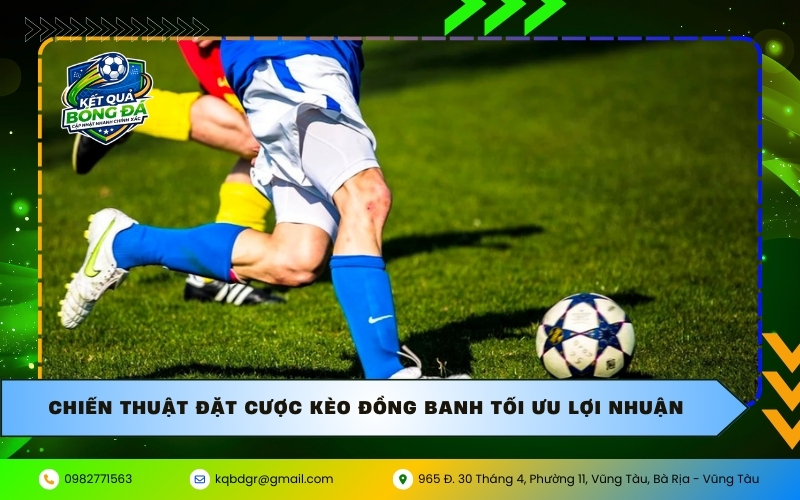 Chiến thuật đặt cược kèo đồng banh tối ưu lợi nhuận