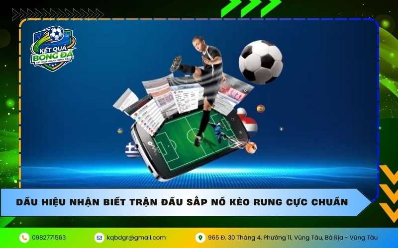 Dấu hiệu nhận biết trận đấu sắp nổ kèo rung cực chuẩn