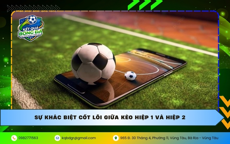 Sự khác biệt cốt lõi giữa kèo hiệp 1 và hiệp 2